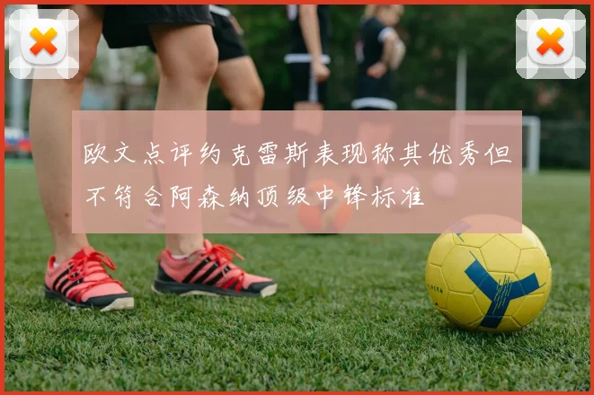 欧文点评约克雷斯表现称其优秀但不符合阿森纳顶级中锋标准